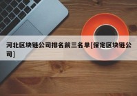 河北区块链公司排名前三名单[保定区块链公司]