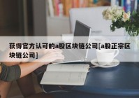 获得官方认可的a股区块链公司[a股正宗区块链公司]