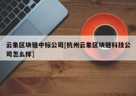 云象区块链中标公司[杭州云象区块链科技公司怎么样]