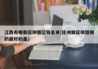 江西有哪些区块链公司名单[抚州做区块链做的最好的是]