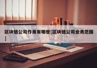 区块链公司作用有哪些[区块链公司业务范围]